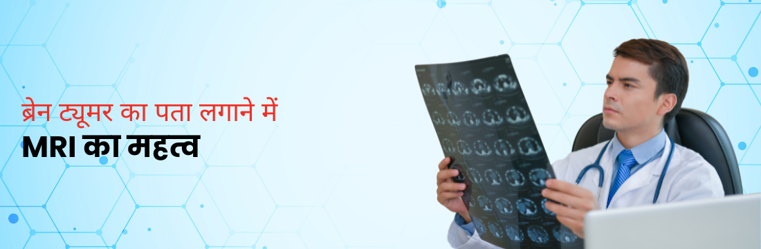 ब्रेन ट्यूमर का पता लगाने में MRI का महत्व